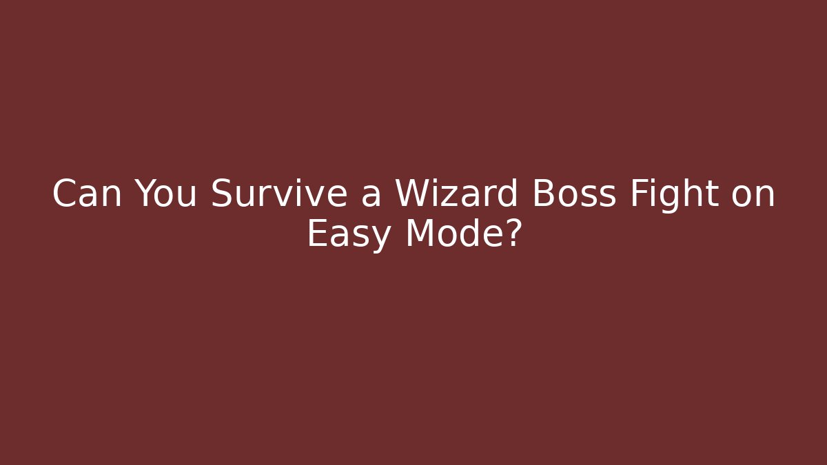 Can You Survive a Wizard Boss Fight on Easy Mode?