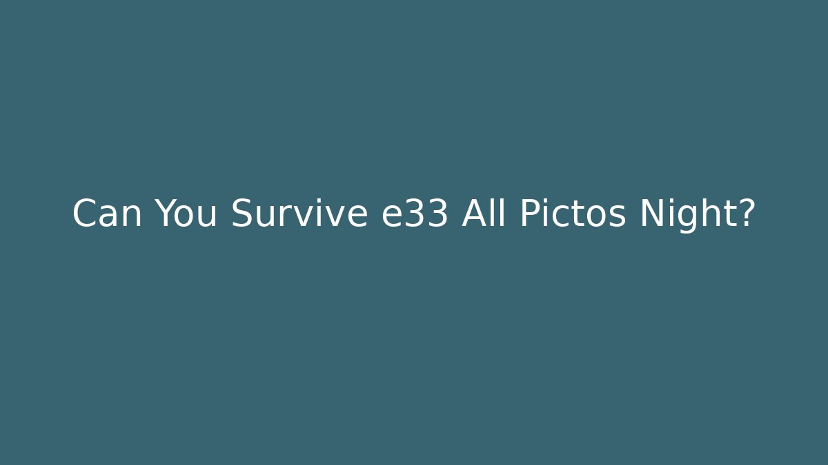 Can You Survive e33 All Pictos Night?