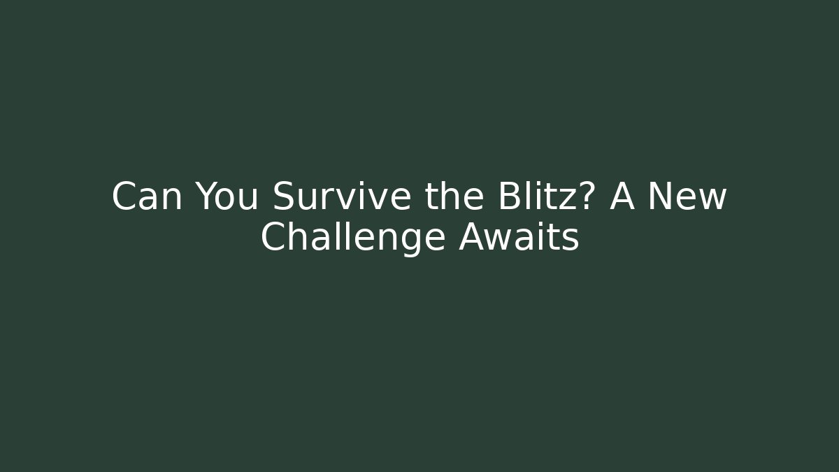 Can You Survive the Blitz? A New Challenge Awaits