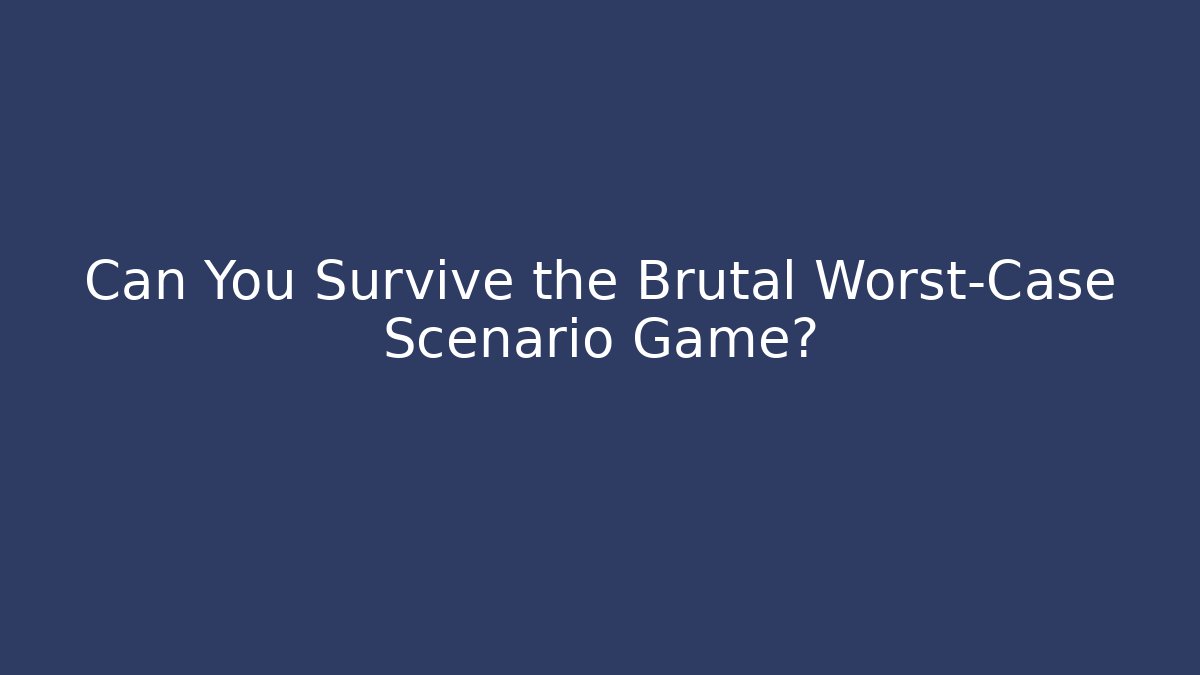 Can You Survive the Brutal Worst-Case Scenario Game?