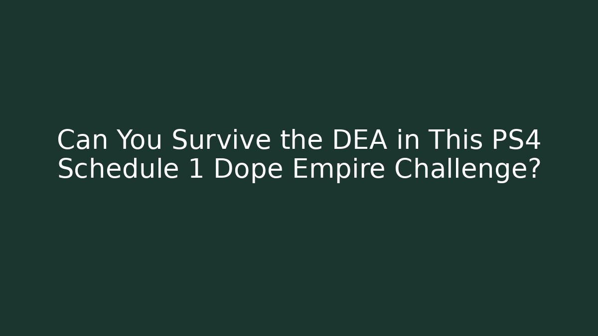 Can You Survive the DEA in This PS4 Schedule 1 Dope Empire Challenge?