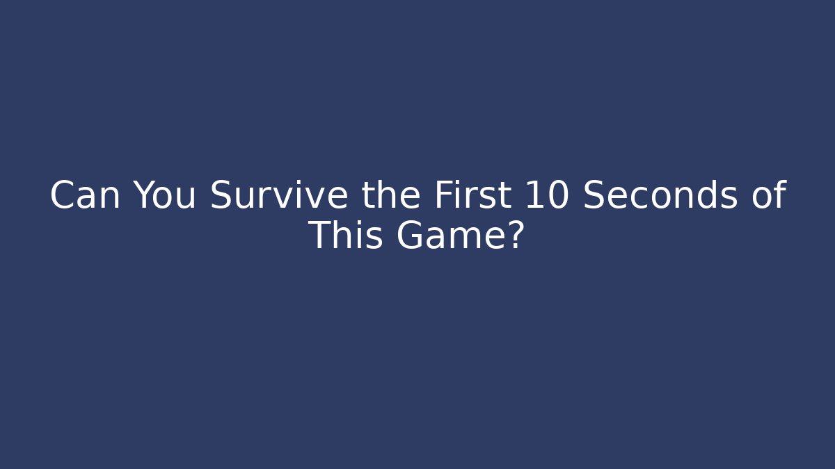 Can You Survive the First 10 Seconds of This Game?