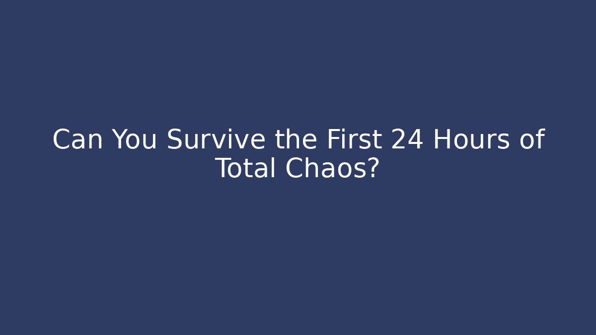 Can You Survive the First 24 Hours of Total Chaos?