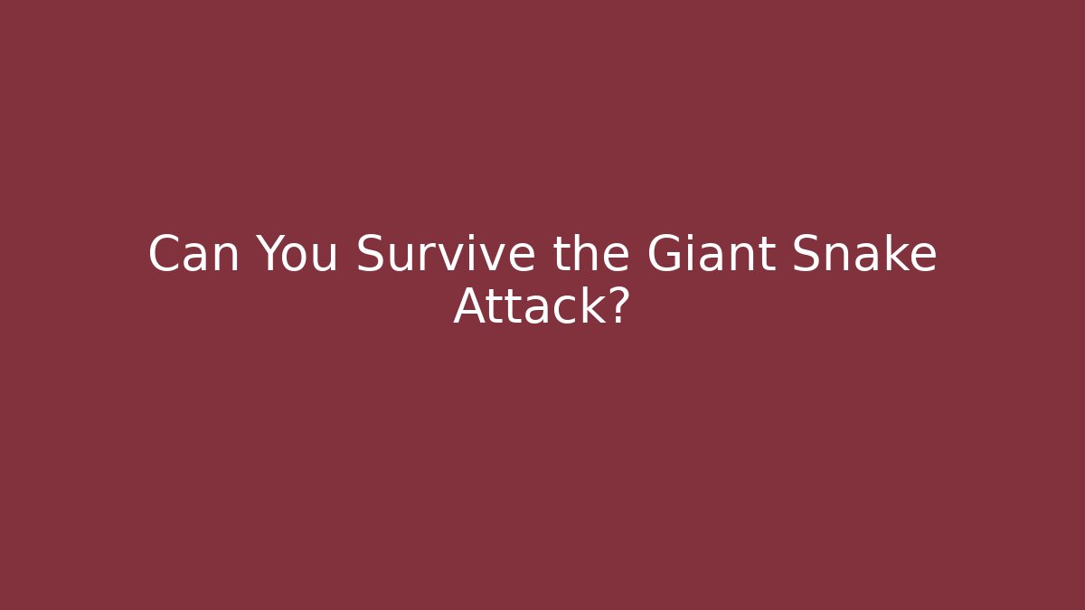 Can You Survive the Giant Snake Attack?