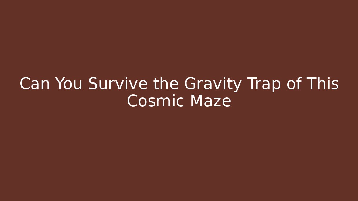 Can You Survive the Gravity Trap of This Cosmic Maze