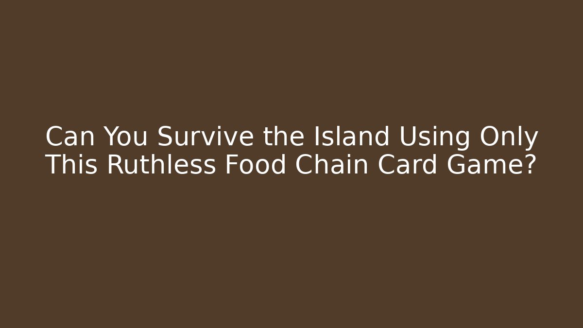 Can You Survive the Island Using Only This Ruthless Food Chain Card Game?