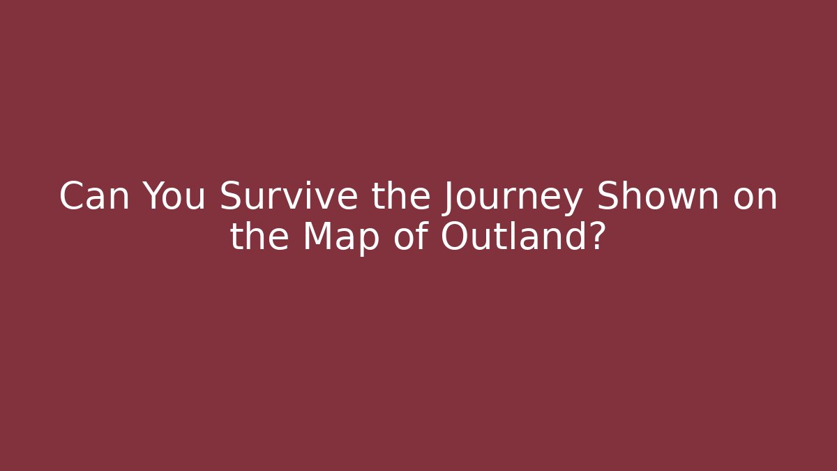 Can You Survive the Journey Shown on the Map of Outland?