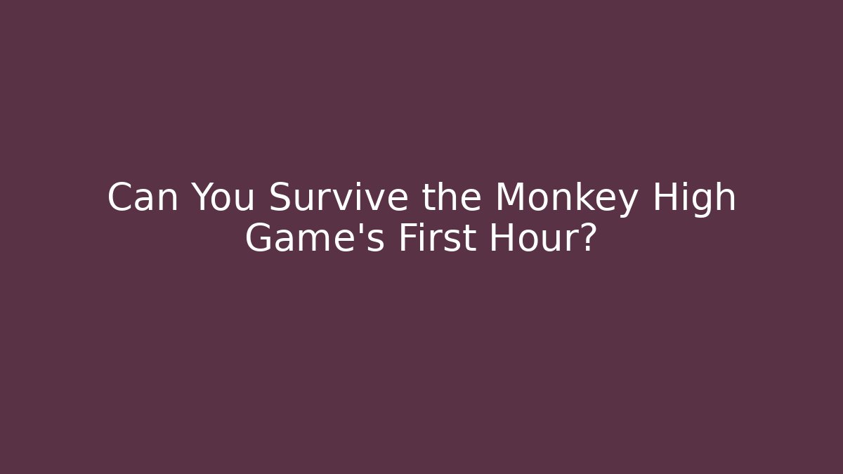Can You Survive the Monkey High Game's First Hour?