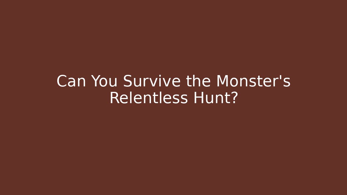 Can You Survive the Monster's Relentless Hunt?