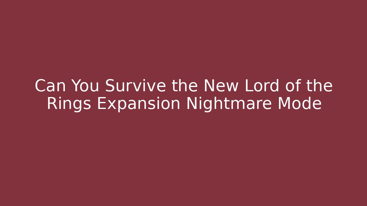 Can You Survive the New Lord of the Rings Expansion Nightmare Mode - Buddy Program
