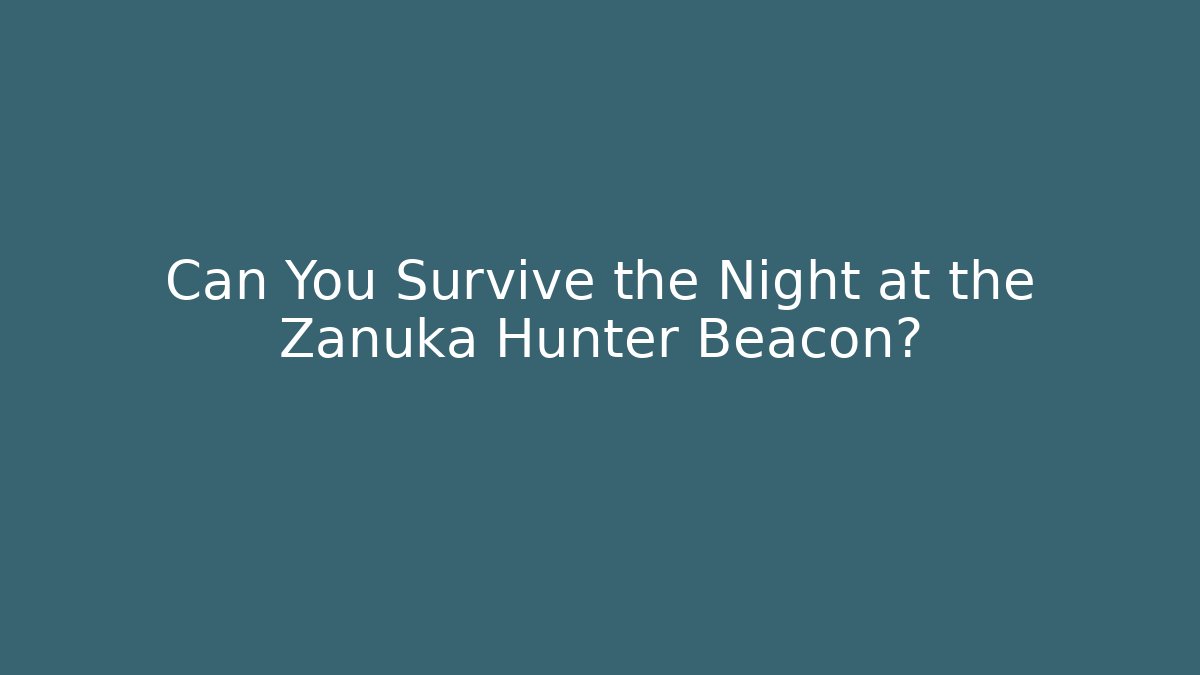 Can You Survive the Night at the Zanuka Hunter Beacon?