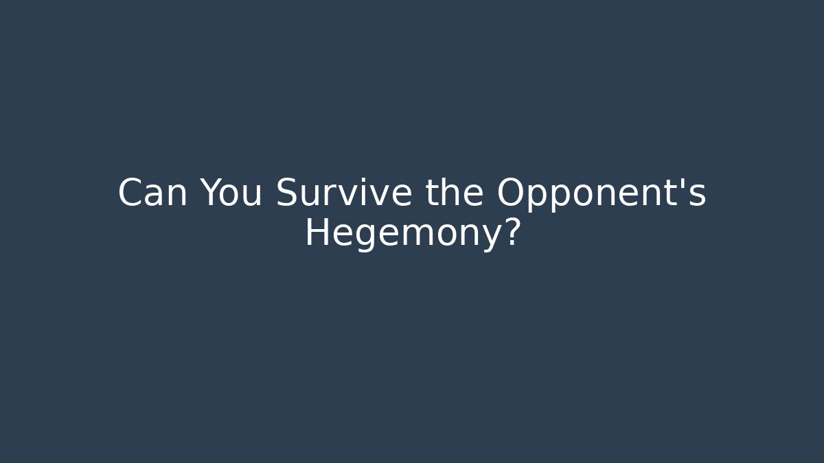 Can You Survive the Opponent's Hegemony?