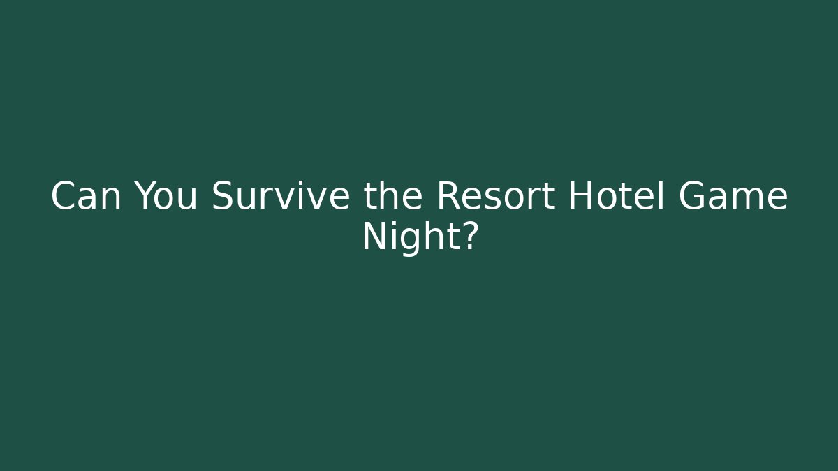 Can You Survive the Resort Hotel Game Night?