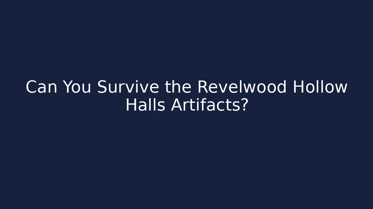 Can You Survive the Revelwood Hollow Halls Artifacts?