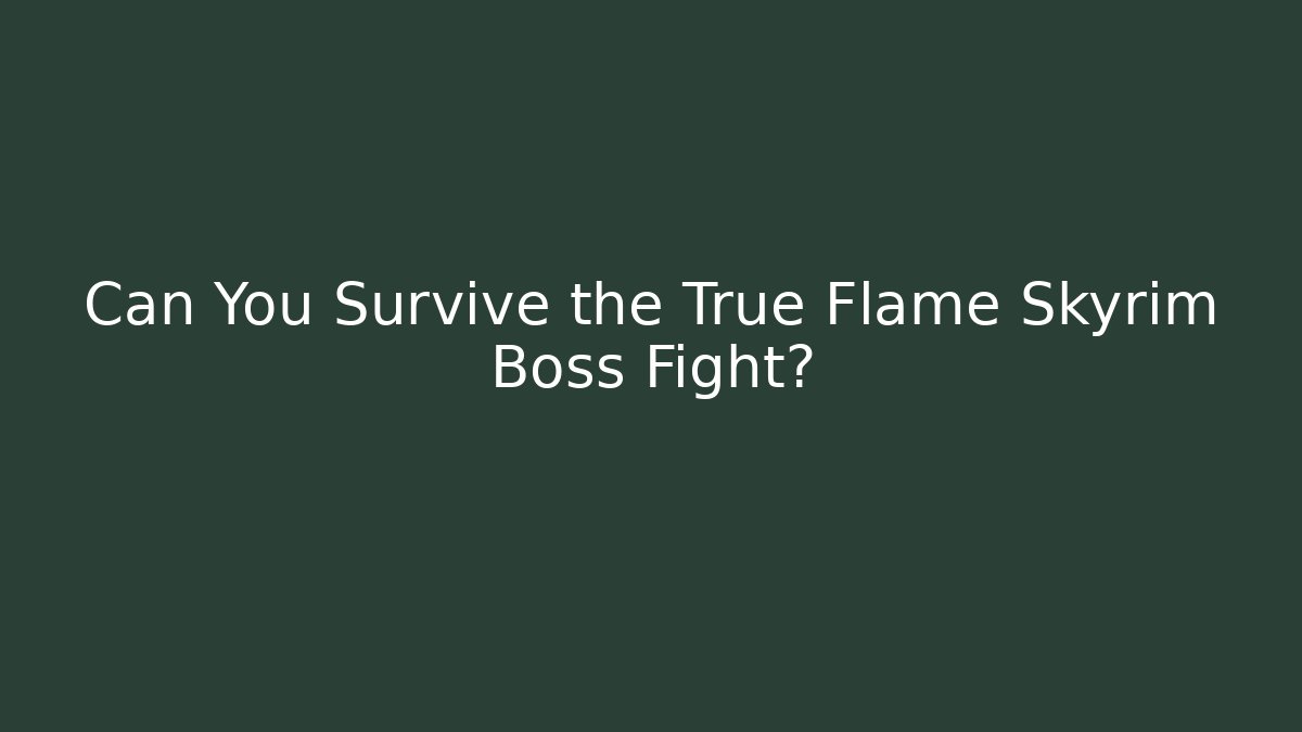 Can You Survive the True Flame Skyrim Boss Fight?