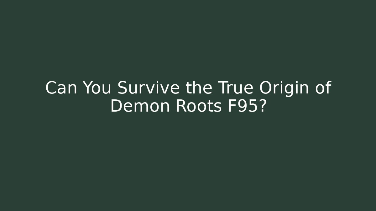 Can You Survive the True Origin of Demon Roots F95?