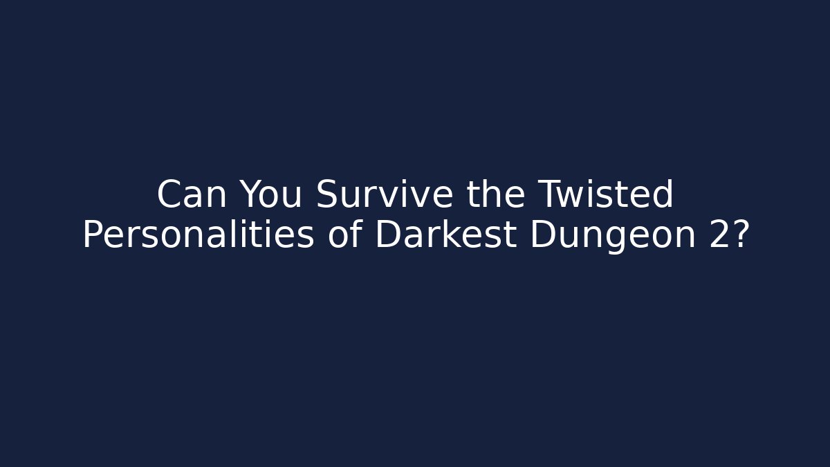 Can You Survive the Twisted Personalities of Darkest Dungeon 2?