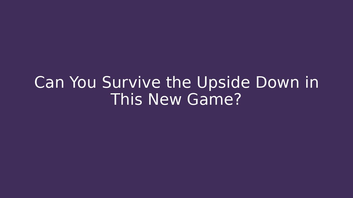 Can You Survive the Upside Down in This New Game?