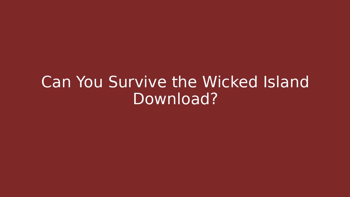 Can You Survive the Wicked Island Download?