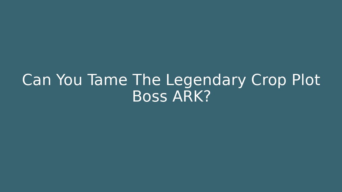 Can You Tame The Legendary Crop Plot Boss ARK?