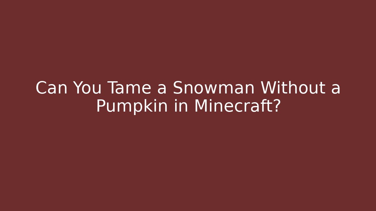 Can You Tame a Snowman Without a Pumpkin in Minecraft?