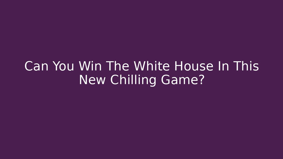 Can You Win The White House In This New Chilling Game?