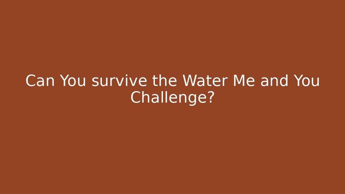 Can You survive the Water Me and You Challenge? - Buddy Program