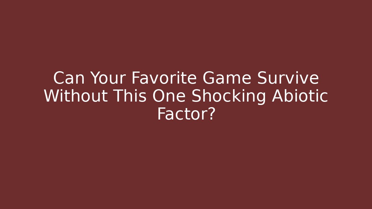 Can Your Favorite Game Survive Without This One Shocking Abiotic Factor?