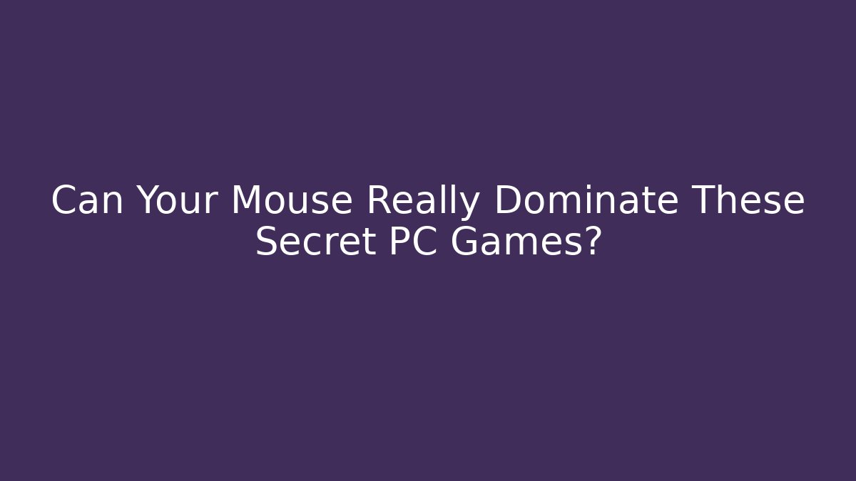 Can Your Mouse Really Dominate These Secret PC Games?