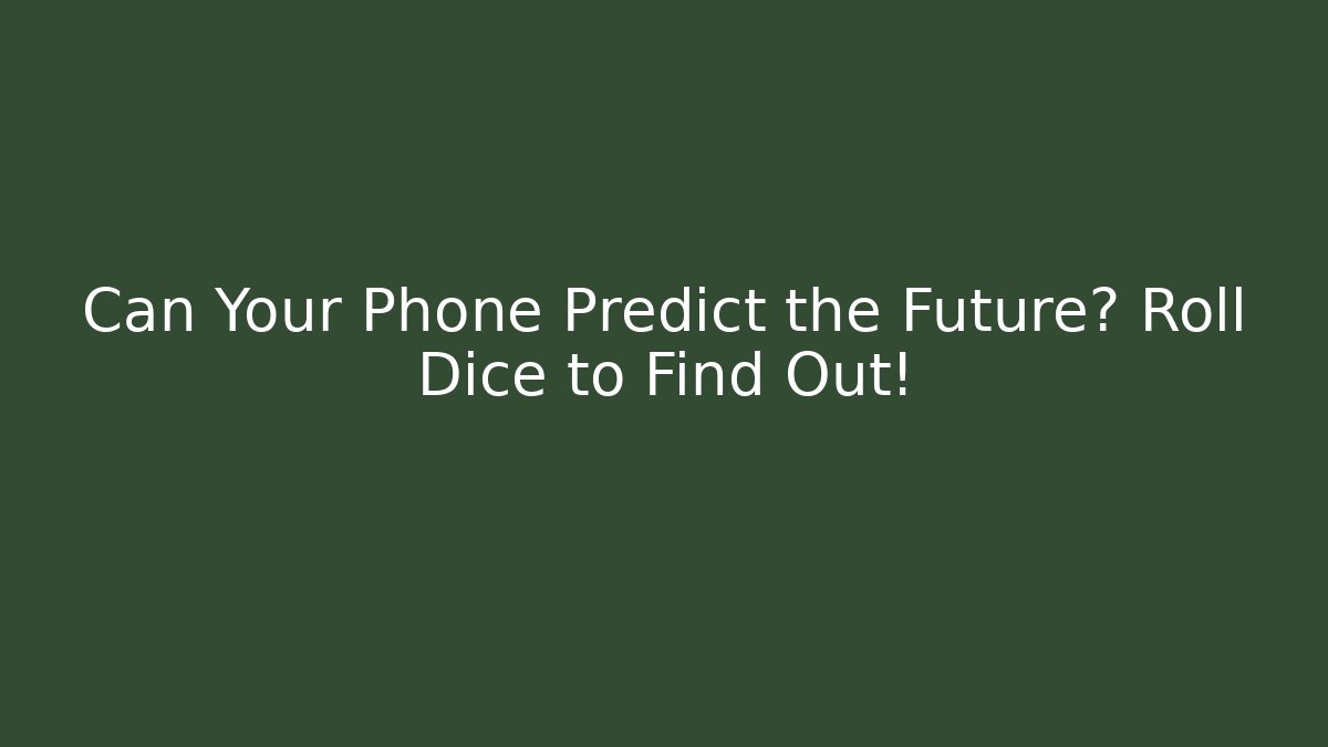 Can Your Phone Predict the Future? Roll Dice to Find Out!