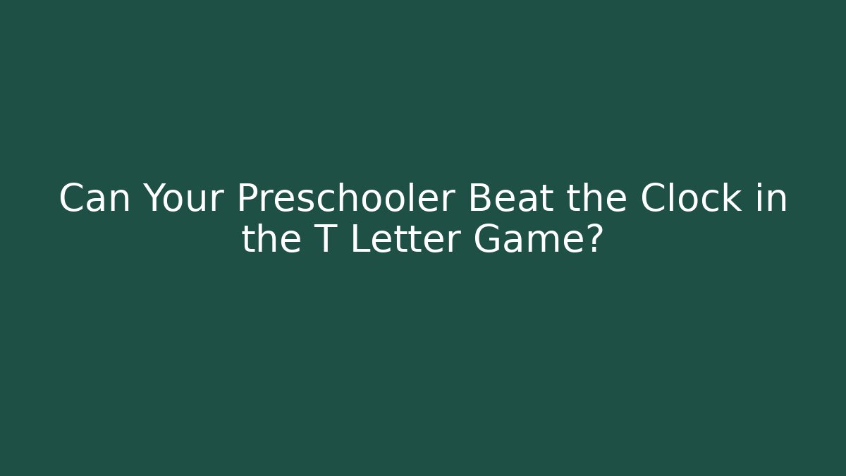 Can Your Preschooler Beat the Clock in the T Letter Game?