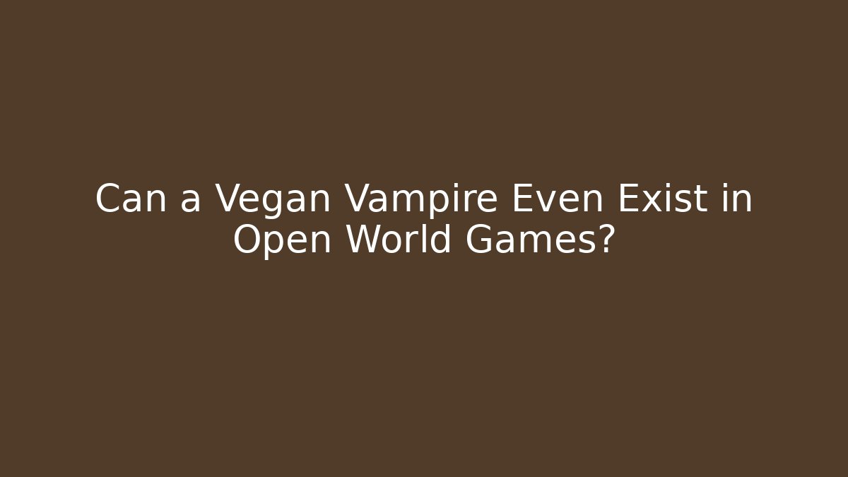 Can a Vegan Vampire Even Exist in Open World Games?