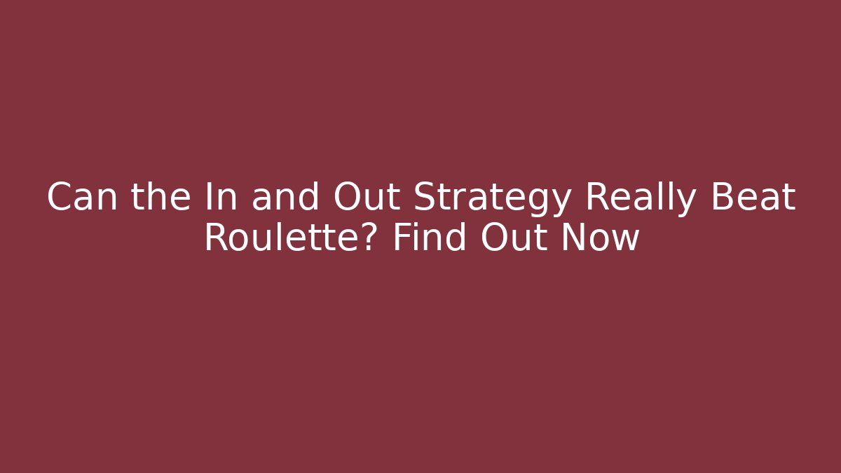 Can the In and Out Strategy Really Beat Roulette? Find Out Now