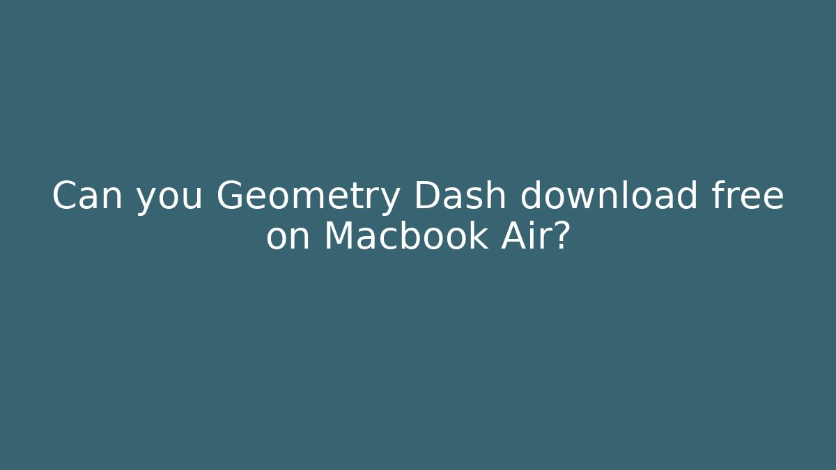 Can you Geometry Dash download free on Macbook Air?