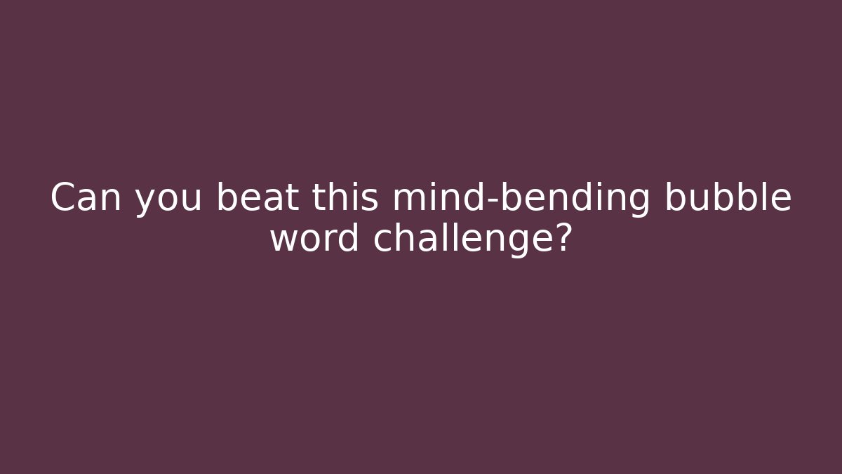 Can you beat this mind-bending bubble word challenge?
