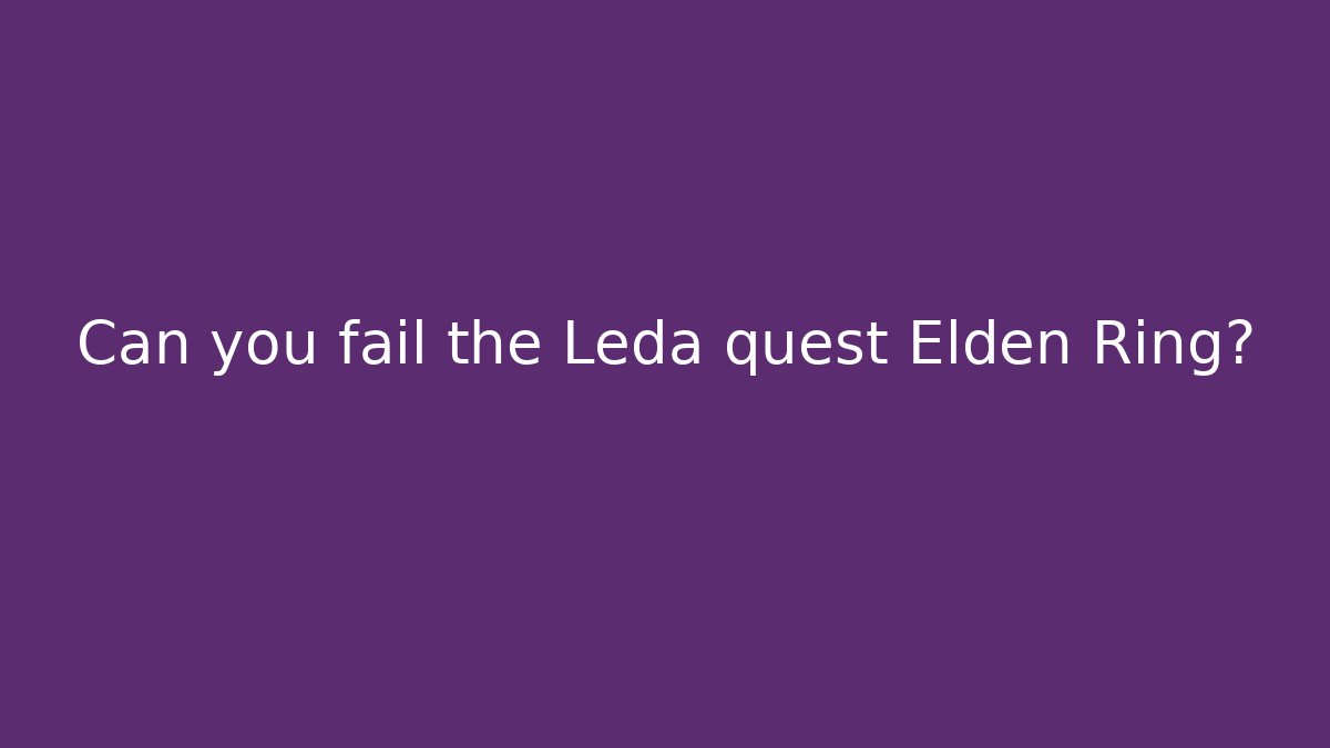 Can you fail the Leda quest Elden Ring?