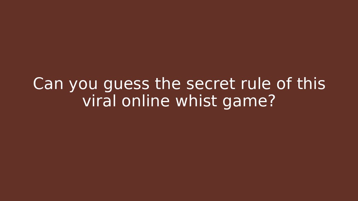 Can you guess the secret rule of this viral online whist game?