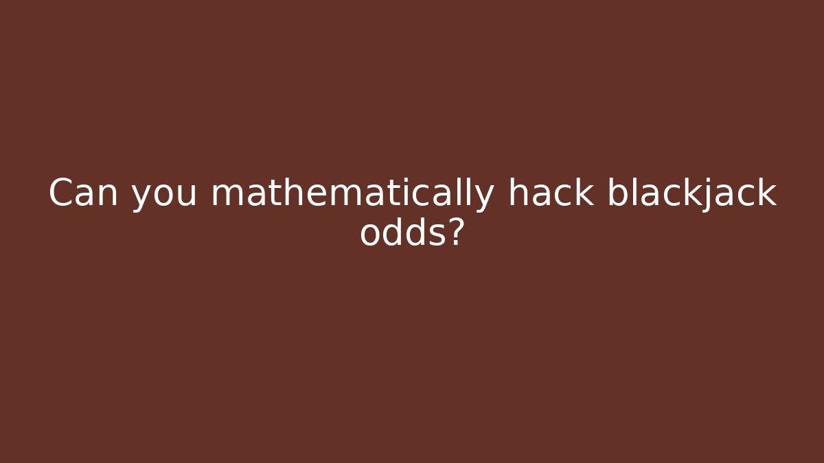 Can you mathematically hack blackjack odds?