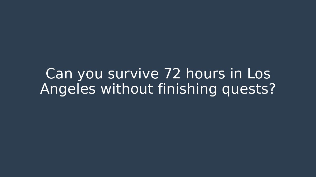 Can you survive 72 hours in Los Angeles without finishing quests?