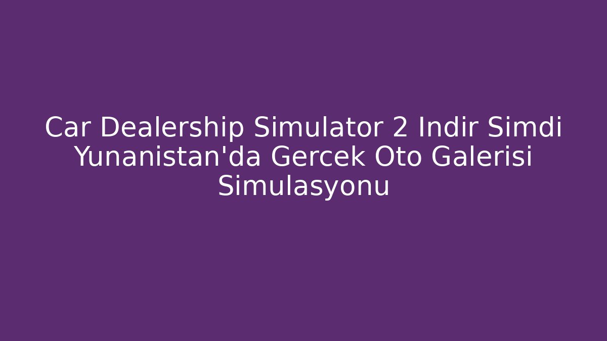 Car Dealership Simulator 2 İndir Şimdi Yunanistan'da Gerçek Oto Galerisi Simülasyonu - Buddy Program