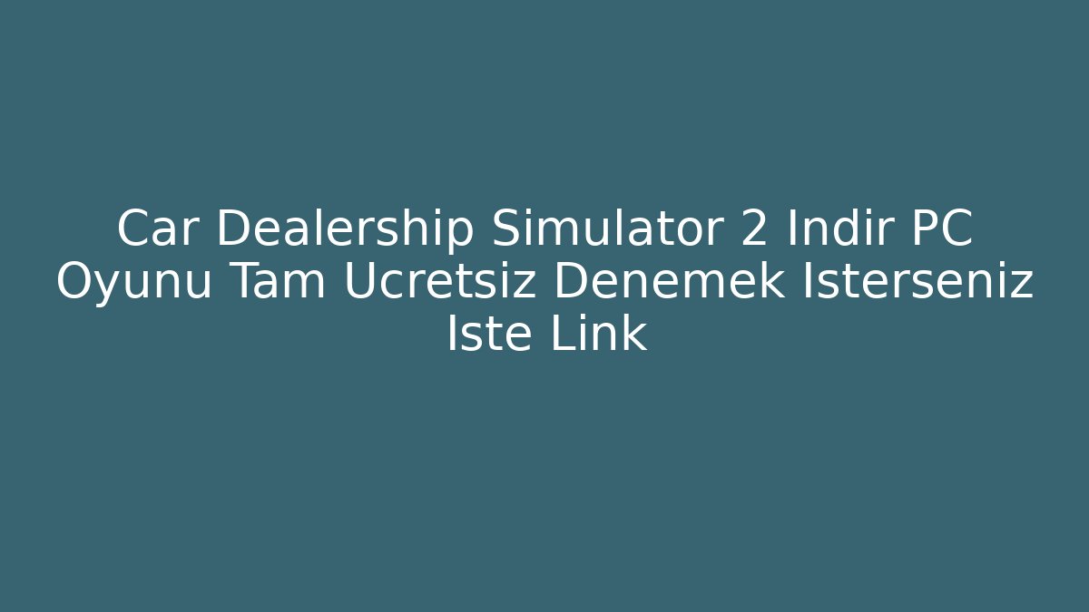 Car Dealership Simulator 2 İndir PC Oyunu Tam Ücretsiz Denemek İsterseniz İşte Link