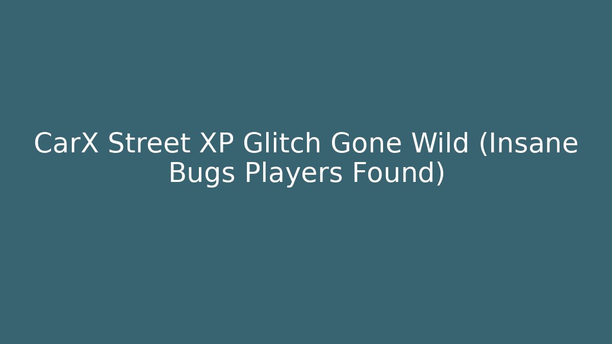 CarX Street XP Glitch Gone Wild (Insane Bugs Players Found)