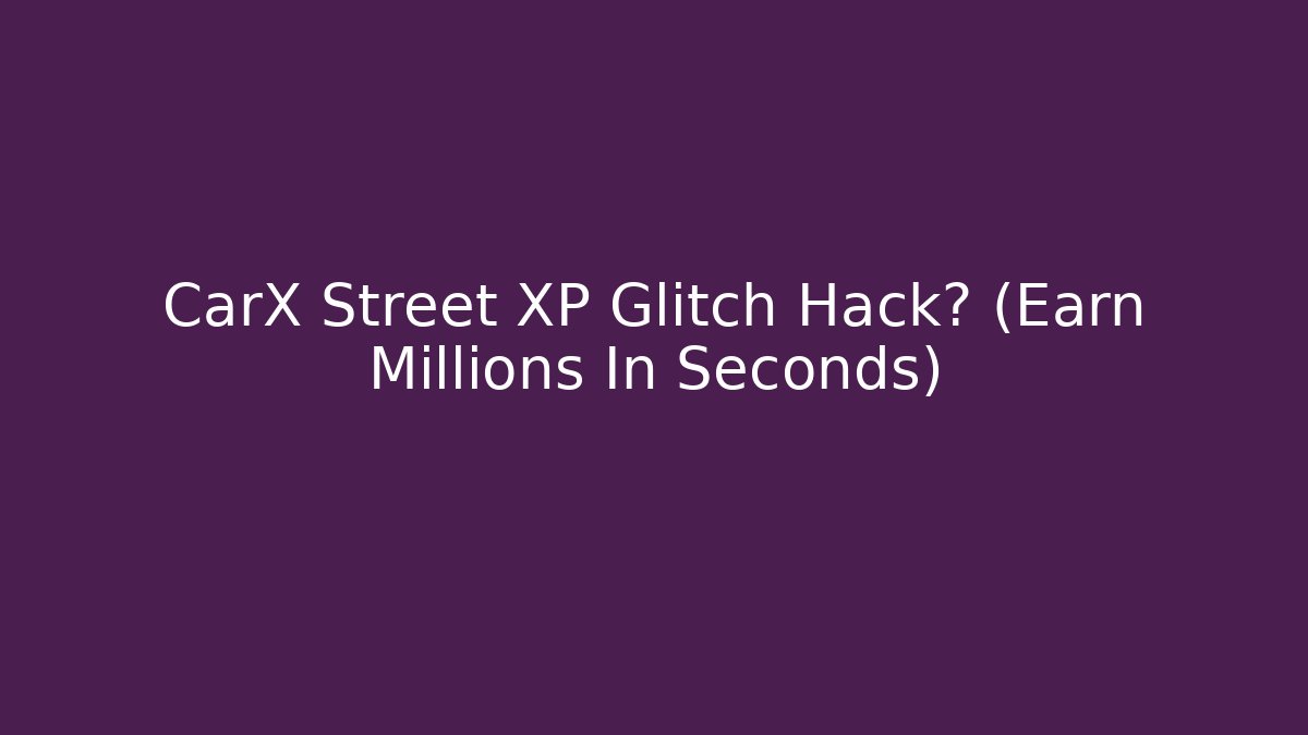 CarX Street XP Glitch Hack? (Earn Millions In Seconds)
