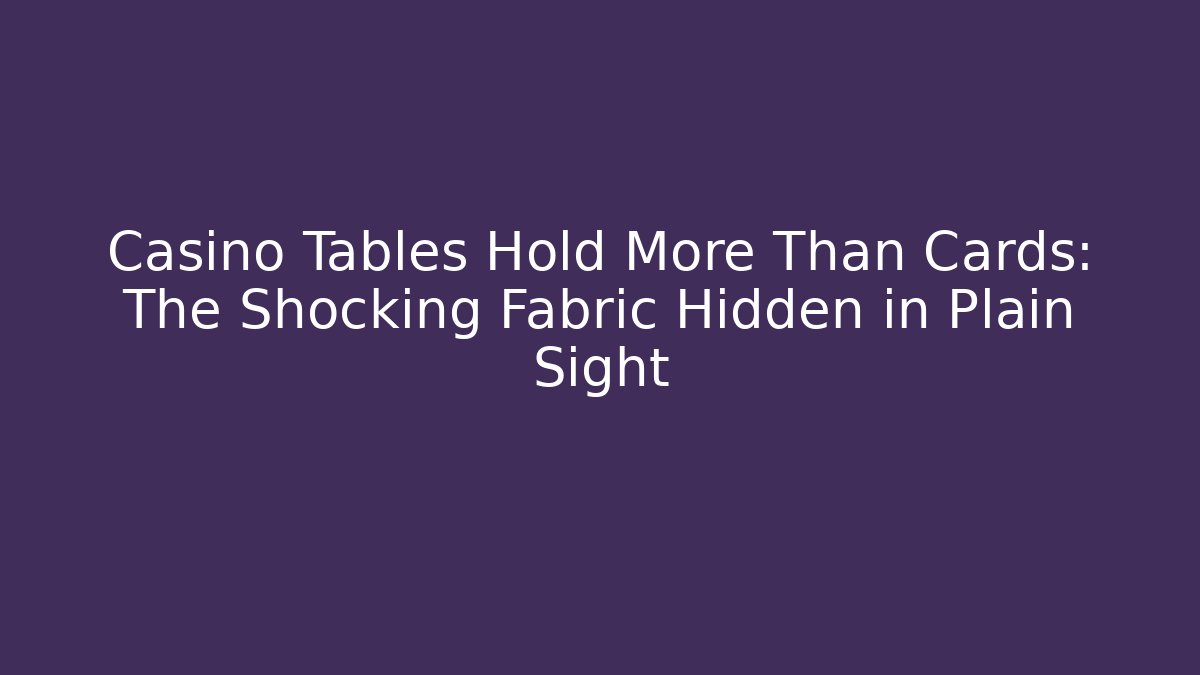 Casino Tables Hold More Than Cards: The Shocking Fabric Hidden in Plain Sight