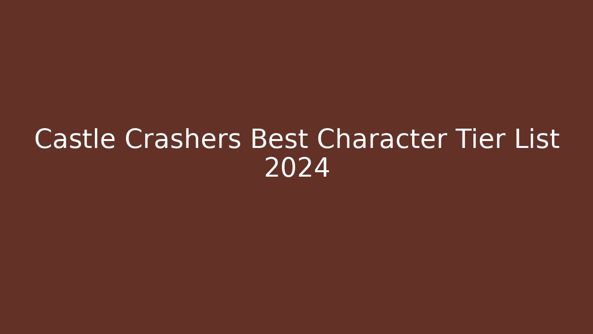 Castle Crashers Best Character Tier List 2024