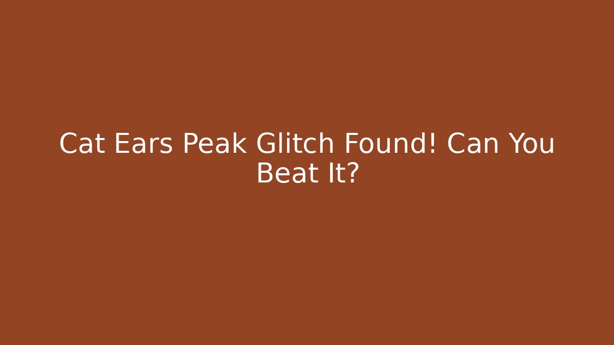 Cat Ears Peak Glitch Found! Can You Beat It?