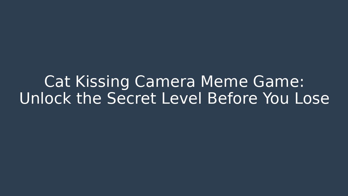 Cat Kissing Camera Meme Game: Unlock the Secret Level Before You Lose