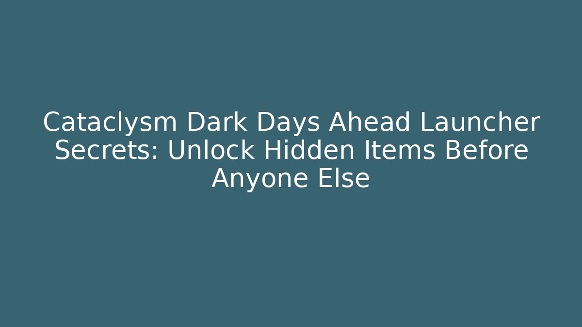 Cataclysm Dark Days Ahead Launcher Secrets: Unlock Hidden Items Before Anyone Else - Buddy Program