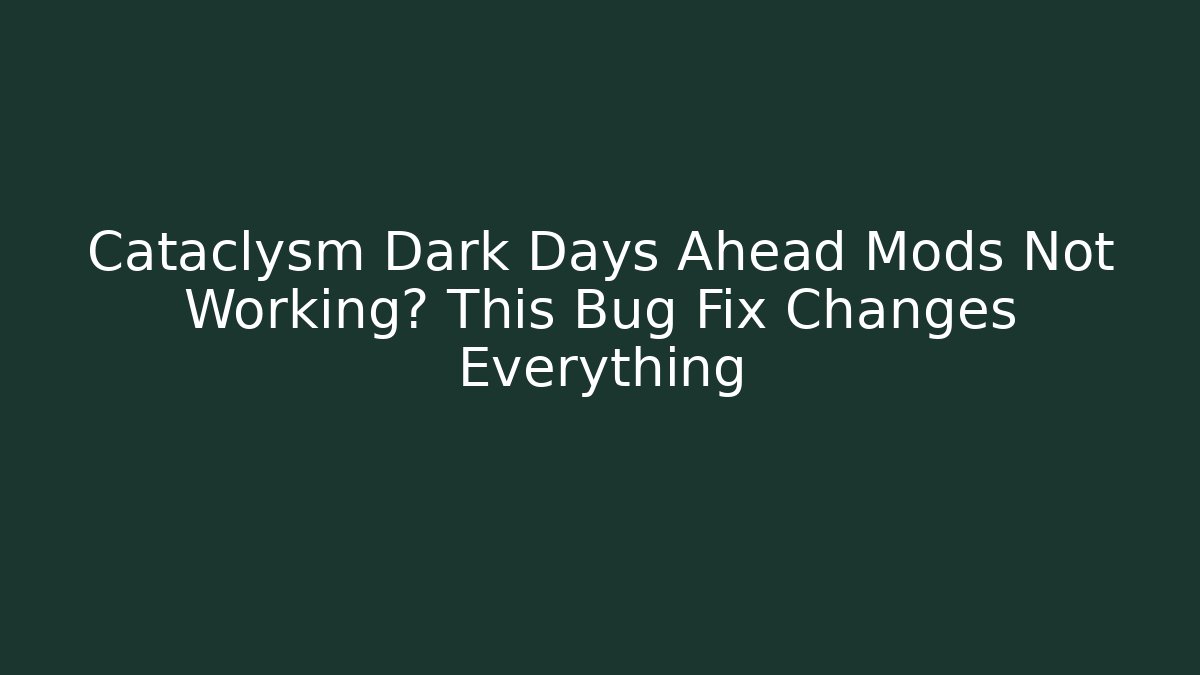 Cataclysm Dark Days Ahead Mods Not Working? This Bug Fix Changes Everything