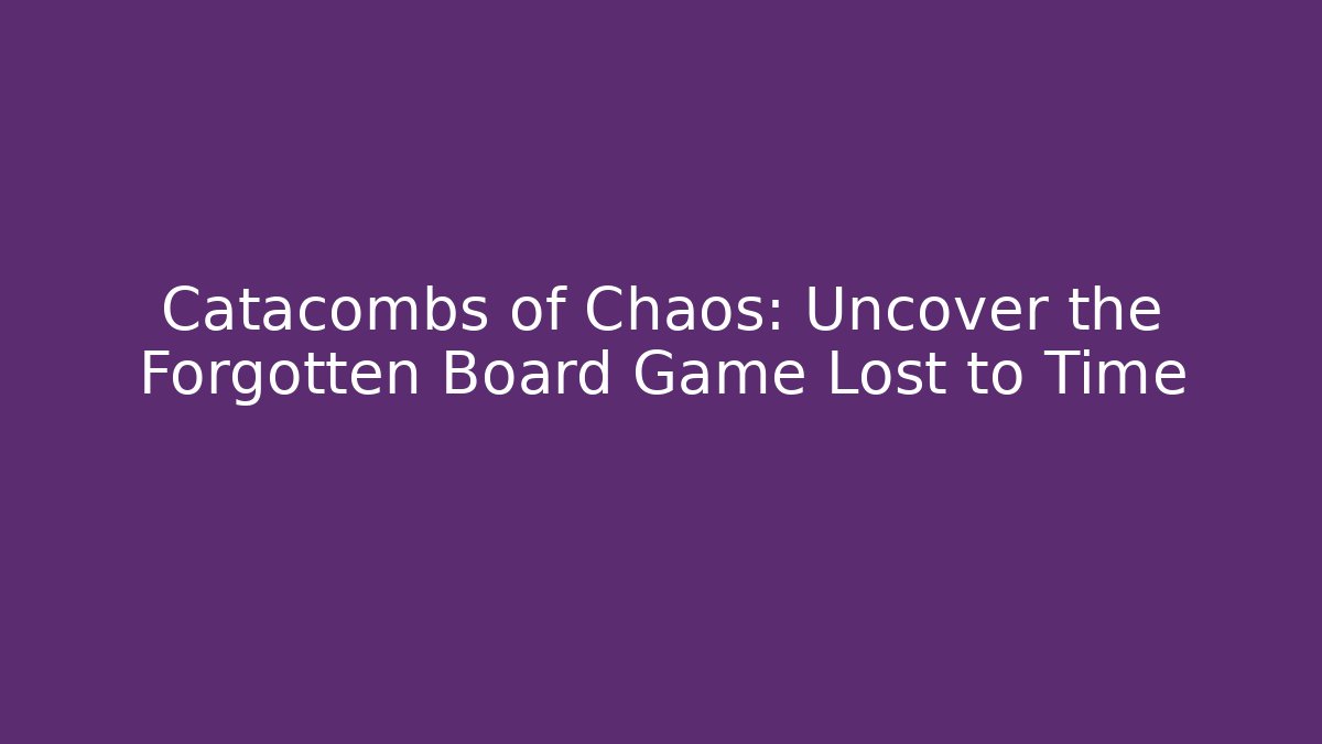 Catacombs of Chaos: Uncover the Forgotten Board Game Lost to Time